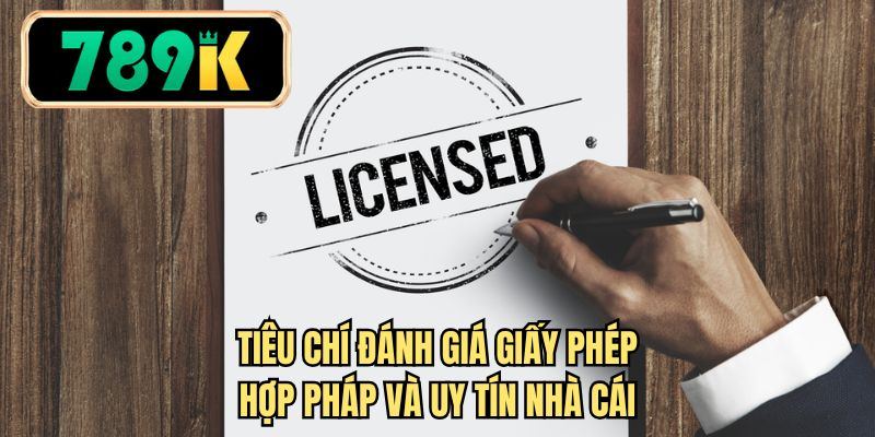 Tiêu chí đánh giá giấy phép hợp pháp và uy tín nhà cái